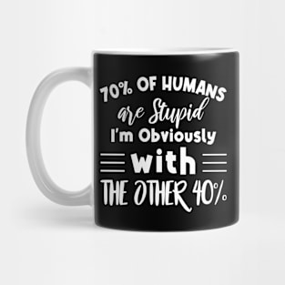 70% of humans are Stupid I'm with the other 40% Funny Humor Mug